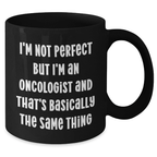 Funny Oncologist Gifts, I'm Not Perfect But I'm An Oncologist And That's Basically The Same Thing, Black Coffee Mug for Mother's Day, Gifts from Family to Oncologist
