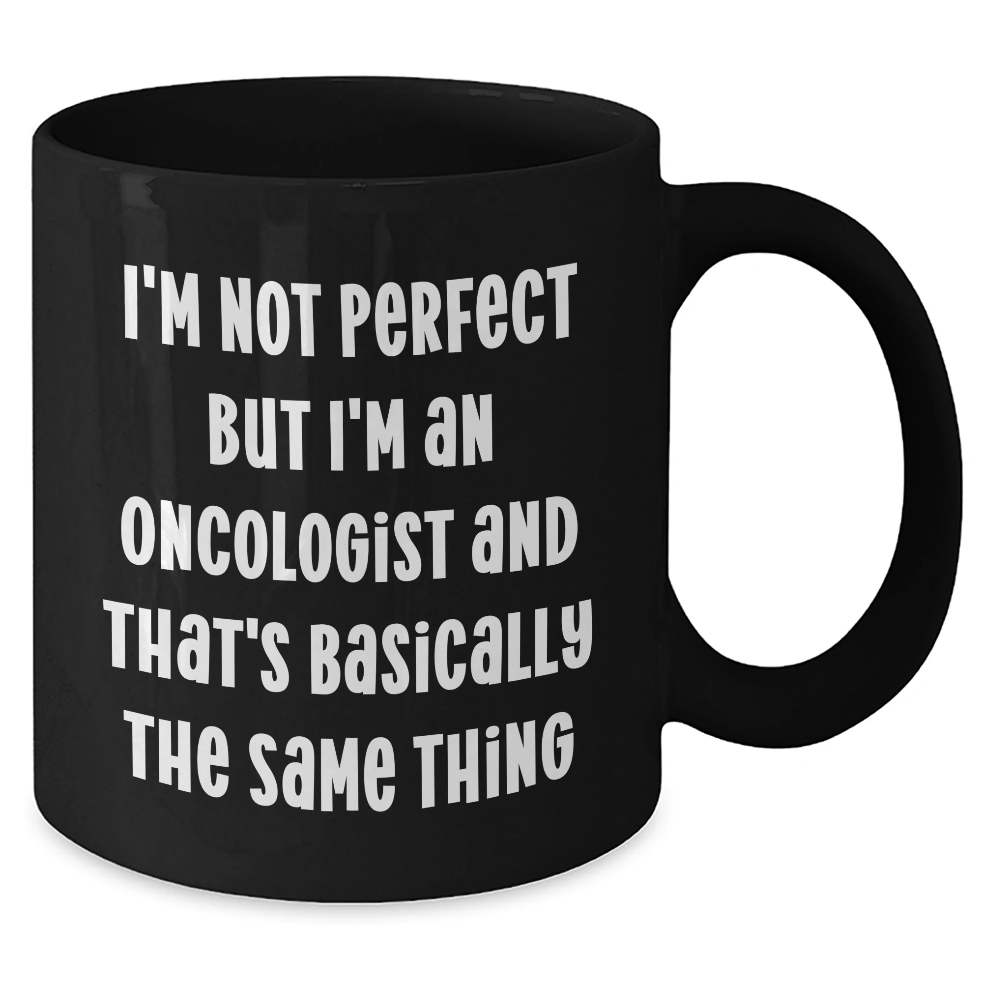 Funny Oncologist Gifts, I'm Not Perfect But I'm An Oncologist And That's Basically The Same Thing, Black Coffee Mug for Mother's Day, Gifts from Family to Oncologist