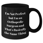Orthopedic Surgeon Humor Gifts for Mother's Day - 'I'm Not Perfect But I'm An Orthopedic Surgeon' Funny Black Coffee Mug from Men