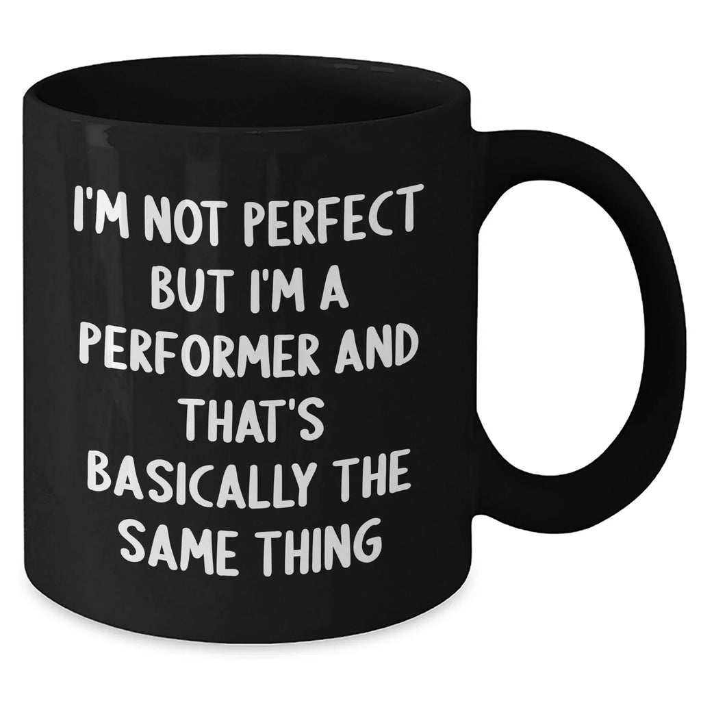 Funny Performer Gifts from Men, Inspirational Black Coffee Mugs for Performers, I'm Not Perfect But... Father's Day Unique Gifts