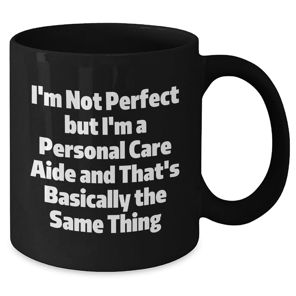 Funny Personal Care Aide Gifts from Friends, Family, or Coworkers - I'm Not Perfect But I'm A Personal Care Aide And That's Basically The Same Thing, Personal Care Aide Graduation Unique Gifts