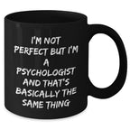 Funny Psychologist Gifts from Men to Friends Graduation Unique Black Coffee Mugs I'm Not Perfect But I'm A Psychologist And That's Basically The Same Thing