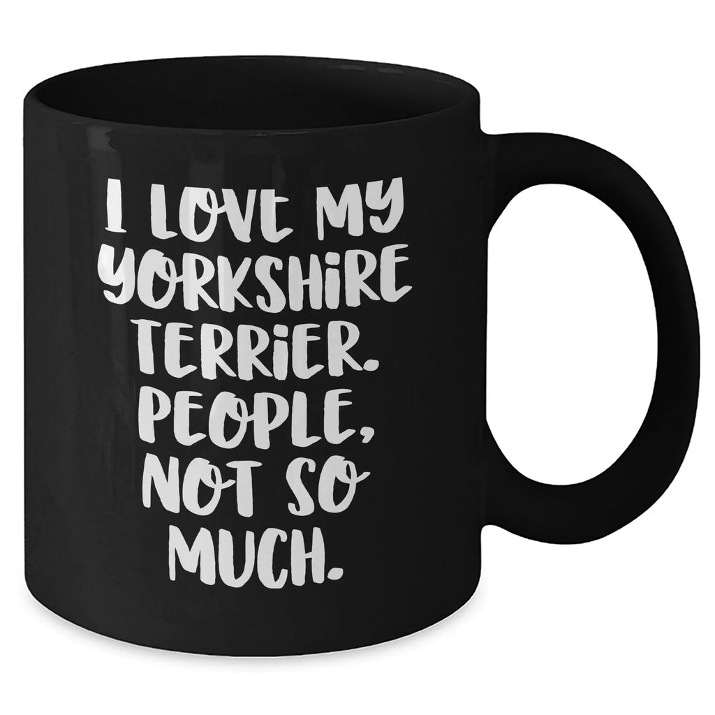 Yorkshire Terrier Dog Lovers Gifts from Men to Friends - Funny Coffee Mug, I Love My Yorkshire Terrier. People, Not So Much., Father's Day Unique Gifts