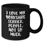 Yorkshire Terrier Dog Lovers Gifts from Men to Friends - Funny Coffee Mug, I Love My Yorkshire Terrier. People, Not So Much., Father's Day Unique Gifts