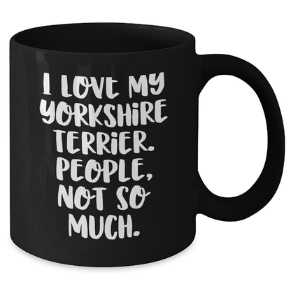 Yorkshire Terrier Dog Lovers Gifts from Men to Friends - Funny Coffee Mug, I Love My Yorkshire Terrier. People, Not So Much., Father's Day Unique Gifts - Additional