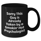 Funny Psychologist Gifts from Friends, Black Coffee Mug for Dads on Father's Day, 'Sorry This Guy Is Already Taken By A Smokin' Hot Psychologist'