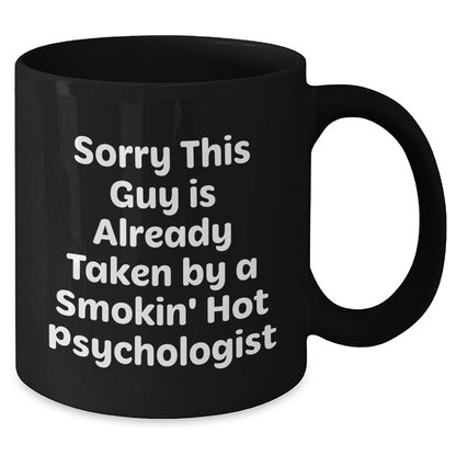 Funny Psychologist Gifts from Friends, Black Coffee Mug for Dads on Father's Day, 'Sorry This Guy Is Already Taken By A Smokin' Hot Psychologist' - Additional