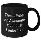 Machinist Gifts from Friends to Awesome Machinist, Funny Quote Black Coffee Mug for Men's Unique Father's Day Presents