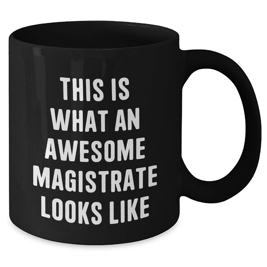 Magistrate Gifts from Men, Unique Funny Black Coffee Mugs for Father's Day, Inspirational Quote 'This Is What An Awesome Magistrate Looks Like' Gifts for Men