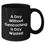 Geocaching Fun Gifts from Men to Geocaching Enthusiasts - A Day Without Geocaching Is Day Wasted Funny Quote on Black Coffee Mug, Father's Day Unique Gifts