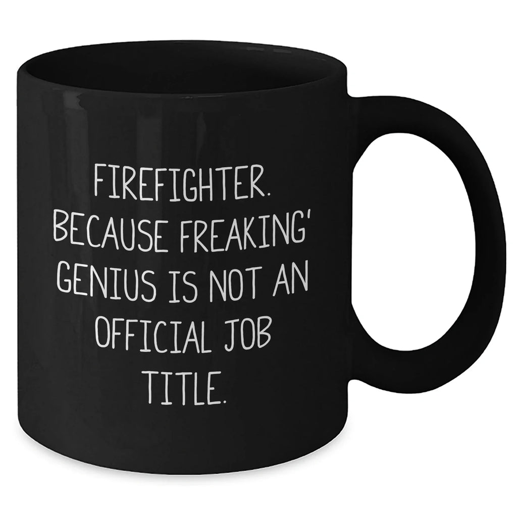 Funny Firefighter Gifts, Firefighter Black Coffee Mug, 'Firefighter. Because Freaking' genius Is Not An Official Job Title.' Graduation Unique Gifts for Men