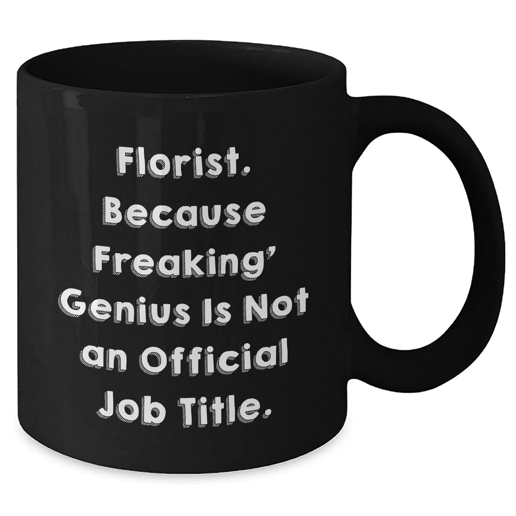 Funny Florist Gifts, Gifts from Men to Florist, Unique Graduation Gifts, Black Coffee Mug - 'Florist. Because Freaking' genius Is Not An Official Job Title.'