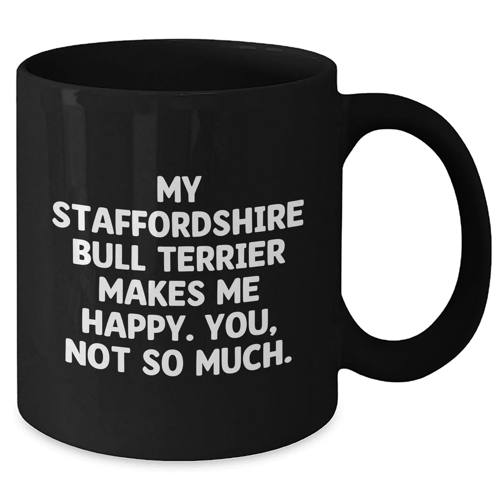 Funny Staffordshire Bull Terrier Dog Gifts for Men from Daughter - Black Coffee Mug with Quote 'My Staffordshire Bull Terrier Makes Me Happy. You, Not So Much.'