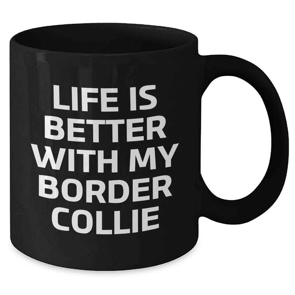 Life Is Better With My Border Collie Funny Black Coffee Mug Gifts from Men for Father's Day