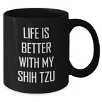 Funny Shih Tzu Dog Dad Gifts, Life Is Better With My Shih Tzu, Black Coffee Mug for Father's Day from Men to Family