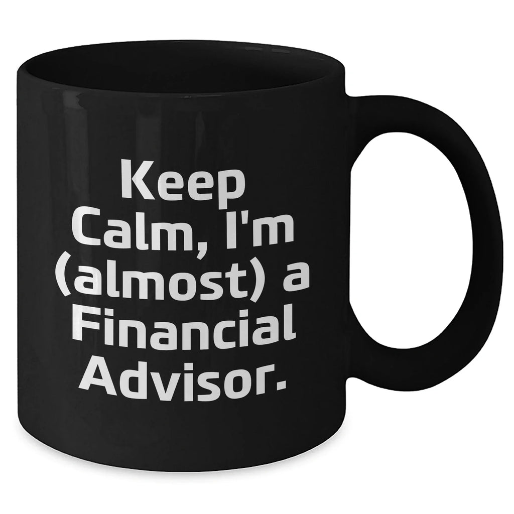 Funny Financial Advisor Gifts, Keep Calm I'm Almost a Financial Advisor Black Coffee Mug, Gifts from Mom on Mother's Day, for Financial Advisor