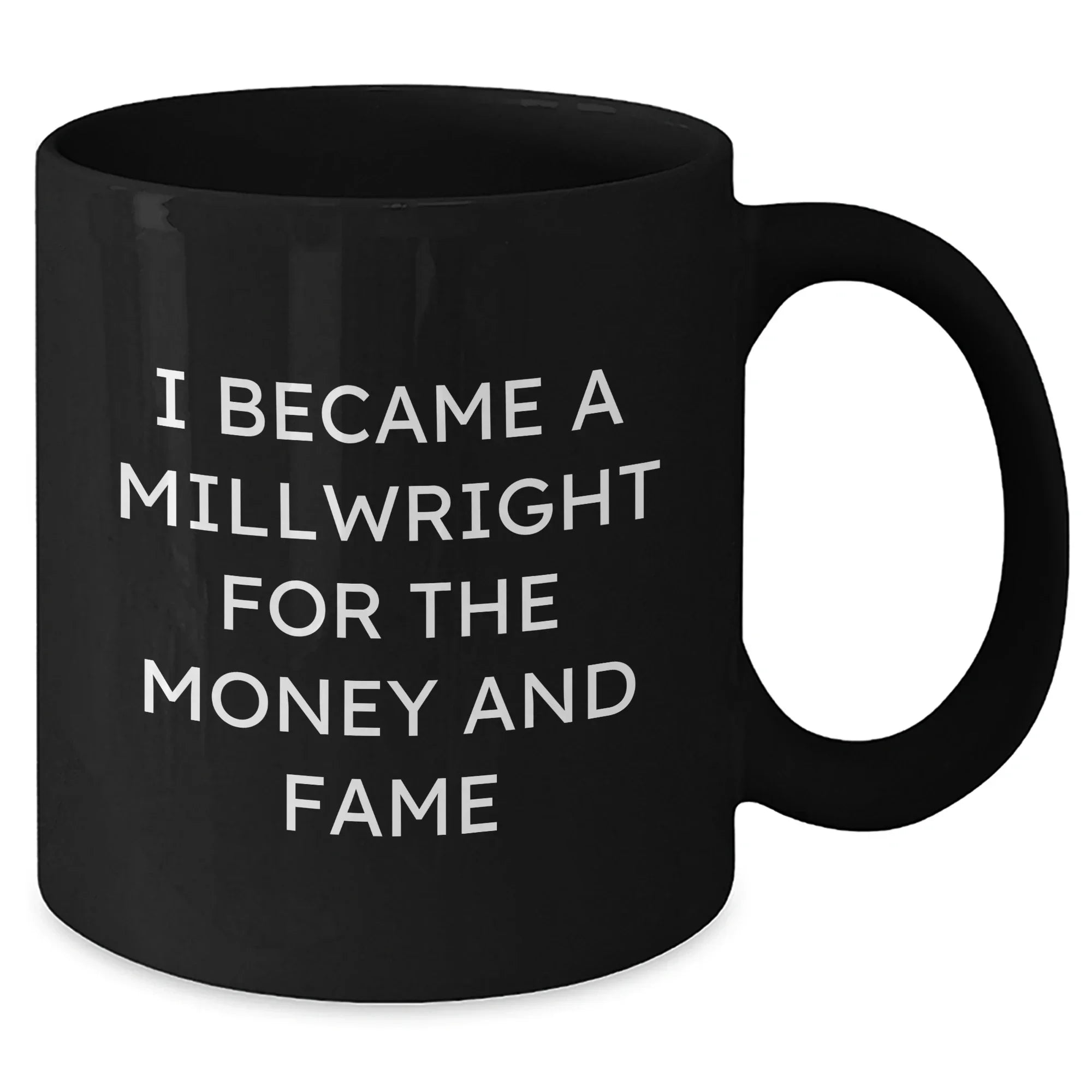 Funny Millwright Gifts For Mother's Day - I Became A Millwright For The Money And Fame Quote Black Coffee Mug, Gifts from Men, Women, or Friends to Millwright