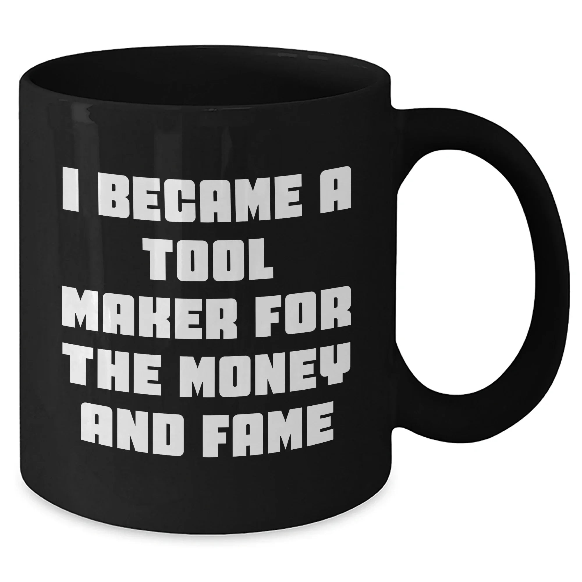 Funny Tool Maker Gifts from Men to Friends for Mother's Day - Black Coffee Mug, 'I Became A Tool Maker For The Money And Fame'