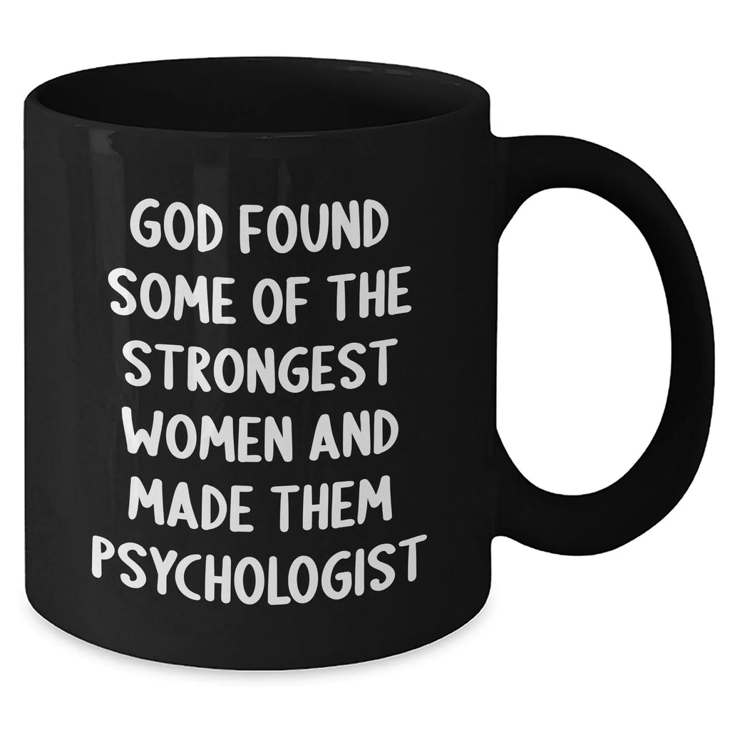 Inspiring Psychologist Gifts, Funny Quote Mug for Graduation, 'God Found Some Of The Strongest Women And Made Them Psychologist' - Gifts from Women to Psychologists