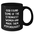 Inspiring Psychologist Gifts, Funny Quote Mug for Graduation, 'God Found Some Of The Strongest Women And Made Them Psychologist' - Gifts from Women to Psychologists