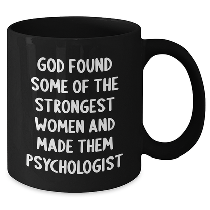 Inspiring Psychologist Gifts, Funny Quote Mug for Graduation, 'God Found Some Of The Strongest Women And Made Them Psychologist' - Gifts from Women to Psychologists - Additional