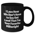 Gifts from Friends and Family for Millwrights, Funny Black Coffee Mug, I Love How We Don't Have To Say Out Loud That I'm Your Favorite Millwright, Unique Graduation Gifts