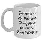 Funny Antique Book Collecting Gifts for Men from Friends - Unique White Coffee Mug with Quote: 'The Voices In My Head Are Telling Me To Go Antique Book Collecting' for Father's Day