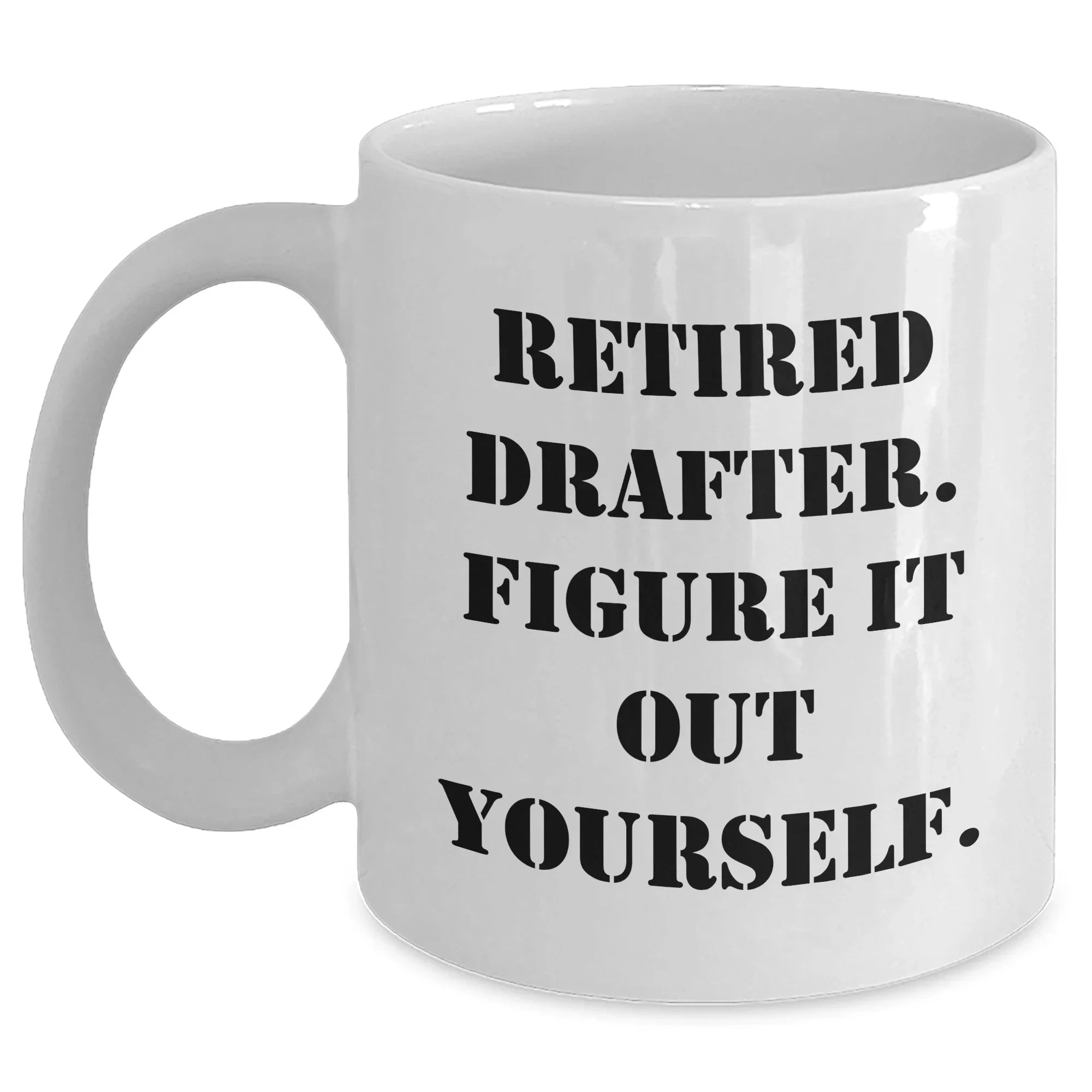 Funny Drafter Gifts from Men to Mother's Day Unique White Coffee Mug, 'Retired Drafter. Figure It Out Yourself.' for Drafter Enthusiasts, White Coffee Mug Lovers, and Friends