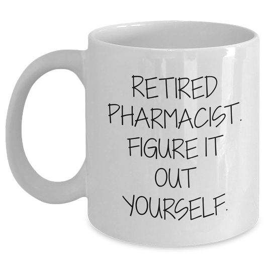Funny Pharmacist Gifts from Friends for Graduation - White Coffee Mug - 'Retired Pharmacist. Figure It Out Yourself.' - Main