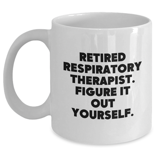 Funny Respiratory Therapist Gifts - White Coffee Mug for Mom's Day, 'Retired Respiratory Therapist. Figure It Out Yourself.' - Main