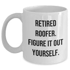 Funny Roofer Gifts from Friends - White Coffee Mug for Retired Roofer Figure It Out Yourself - Mother's Day Unique Gifts for Her