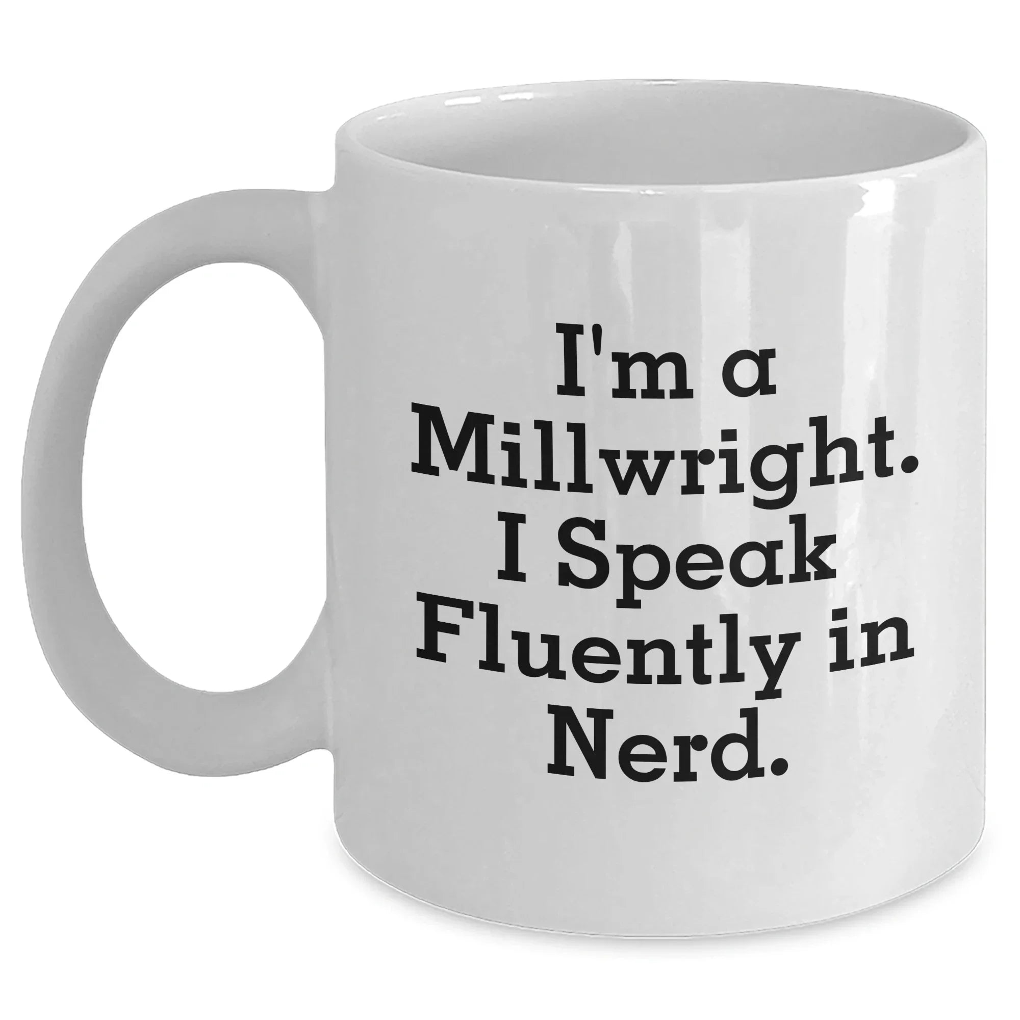 Funny Millwright Gifts: Inspirational Quote White Coffee Mugs - Gifts from Men for Millwrights, Perfect Mother's Day Unique Gifts