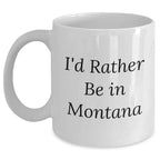 Gifts from Montana Lovers, I'd Rather Be In Montana, White Coffee Mug for Dad, Father's Day Unique Gifts