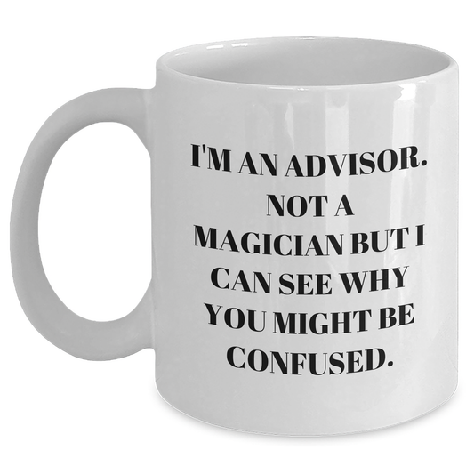 Funny Advisor Gifts from Friends on Father's Day - White Coffee Mug, 'I'm An Advisor. Not A Magician...' - Main