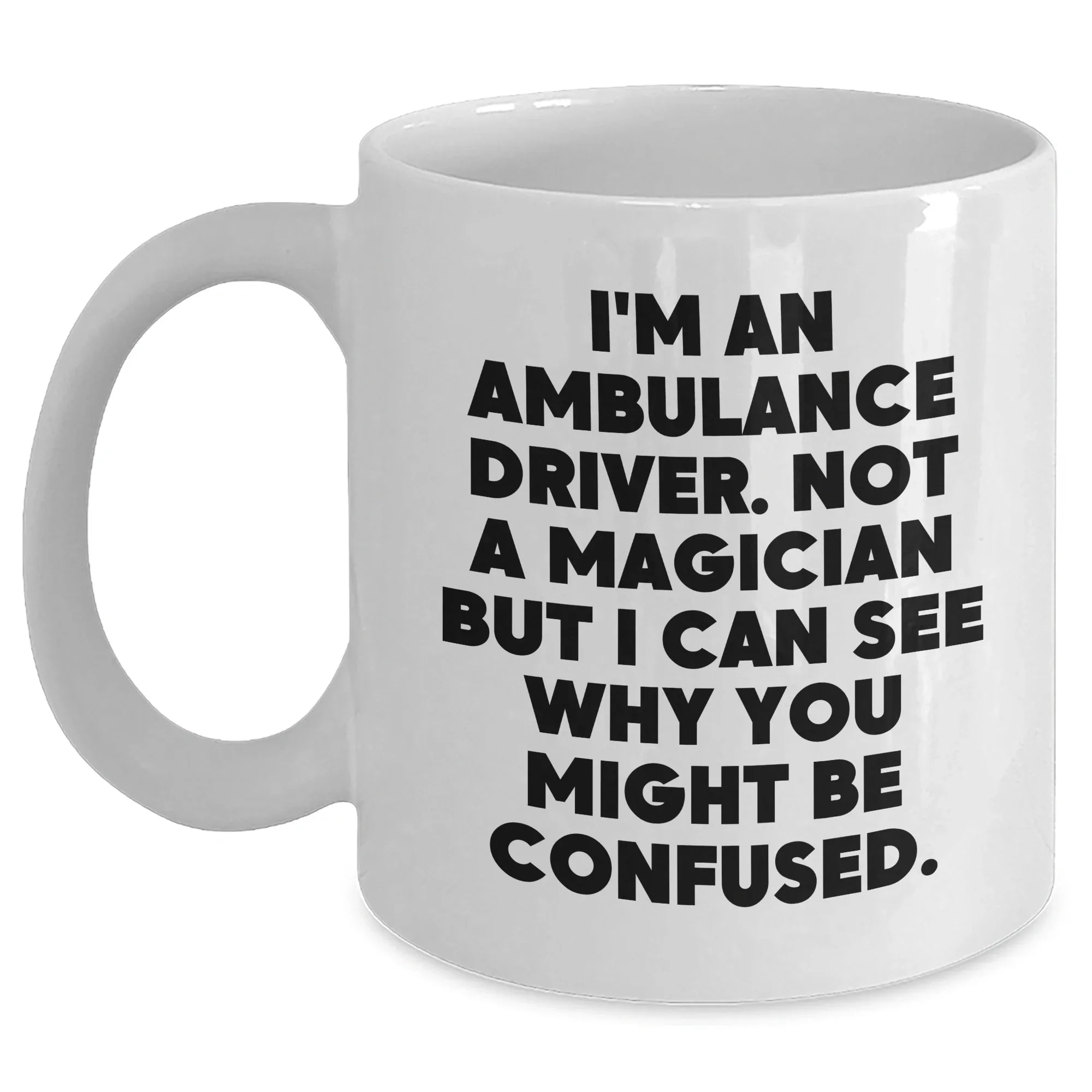Funny Ambulance Driver Quote White Coffee Mug Gifts for Men, Unique Father's Day Unique Gifts from Friends, Family, or Coworkers
