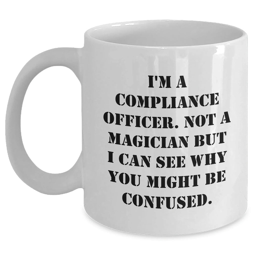 Compliance Officer Gifts for Dad's Funny White Coffee Mug, Gifts from Men, 'I'm A Compliance Officer. Not A Magician...'