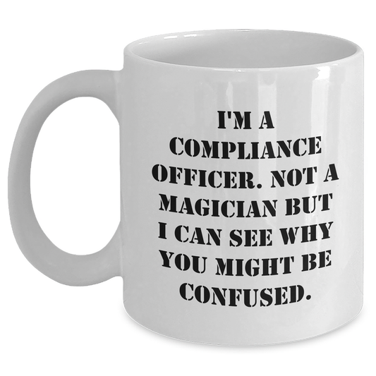 Compliance Officer Gifts for Dad's Funny White Coffee Mug, Gifts from Men, 'I'm A Compliance Officer. Not A Magician...' - Main