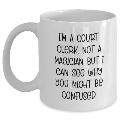 Funny Court Clerk Gifts from Friends Unique White Coffee Mugs for Court Clerk Graduation - 'I'm A Court Clerk. Not A Magician But I Can See Why You Might Be Confused.' - Main