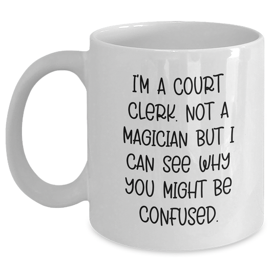 Funny Court Clerk Gifts from Friends Unique White Coffee Mugs for Court Clerk Graduation - 'I'm A Court Clerk. Not A Magician But I Can See Why You Might Be Confused.' - Main