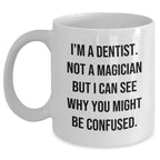 Funny Dentist Gifts from Friends to Graduating Dentists - I'm A Dentist. Not A Magician, You'll Love This White Coffee Mug!