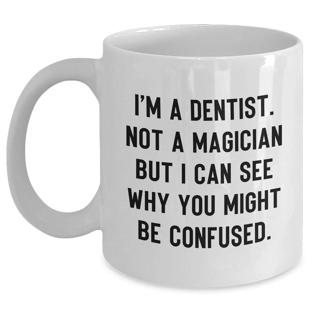 Funny Dentist Gifts for Graduation - 'I'm A Dentist. Not A Magician But I Can See Why You Might Be Confused.' White Coffee Mug