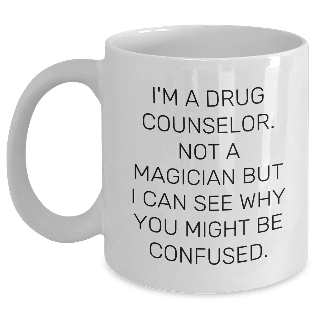 Funny Quote Drug Counselor Gifts from Family for Drug Counselor Graduation White Coffee Mug, I'm A Drug Counselor. Not A Magician But I Can See Why You Might Be Confused., 11oz or 15oz Capacity