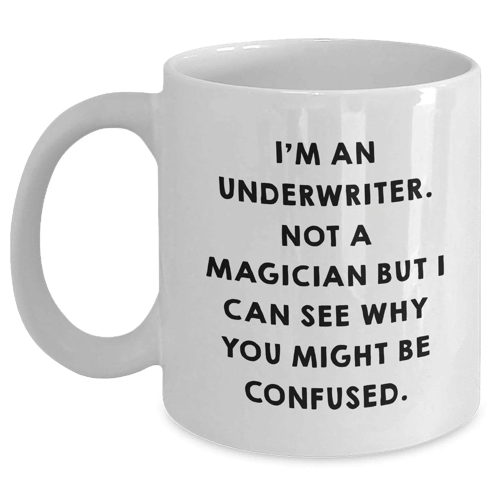 Funny Underwriter Gifts for Men from Friends - I'm An Underwriter. Not A Magician But I Can See Why You Might Be Confused. White Coffee Mug, Father's Day Unique Gifts