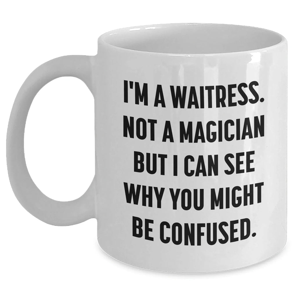 Funny Waitress Gifts from Friends, Coworkers or Family - I'm A Waitress. Not A Magician But I Can See Why You Might Be Confused. White Coffee Mug for Waitress, Father's Day Unique Gifts