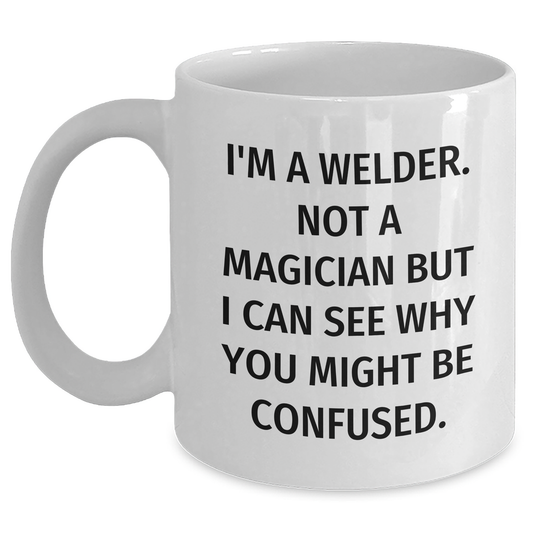 Welder Humor Gifts for Men, I'm A Welder Not A Magician Funny White Coffee Mug, Gifts from Dad to Men, Father's Day Unique - Main
