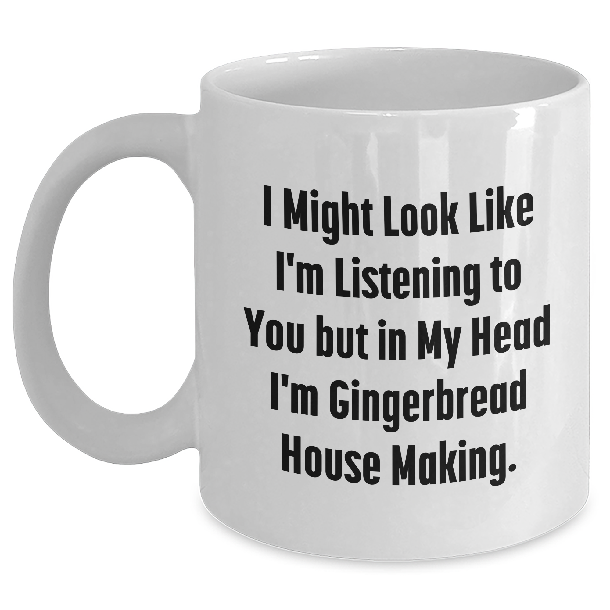 Funny Gingerbread House Making Gifts for Men - White Coffee Mug, Gifts from Mom, Gift for Dad on Father's Day, Quote: 'I Might Look Like I'm Listening...' - Main