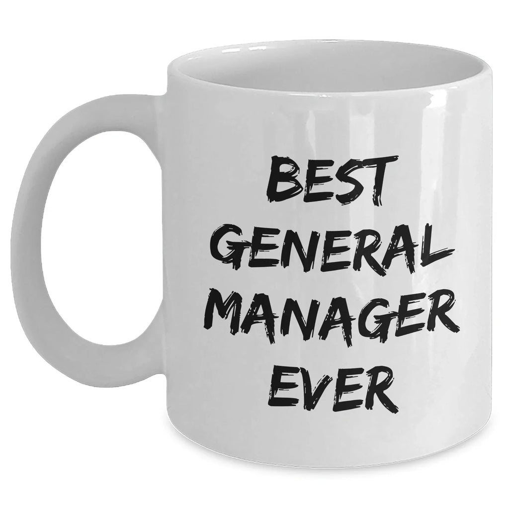 Funny Gifts from Friends to Best General Manager Ever, White Coffee Mug for Graduation, 'Best General Manager Ever' Quote, 11oz or 15oz Capacity, Microwave and Dishwasher Safe