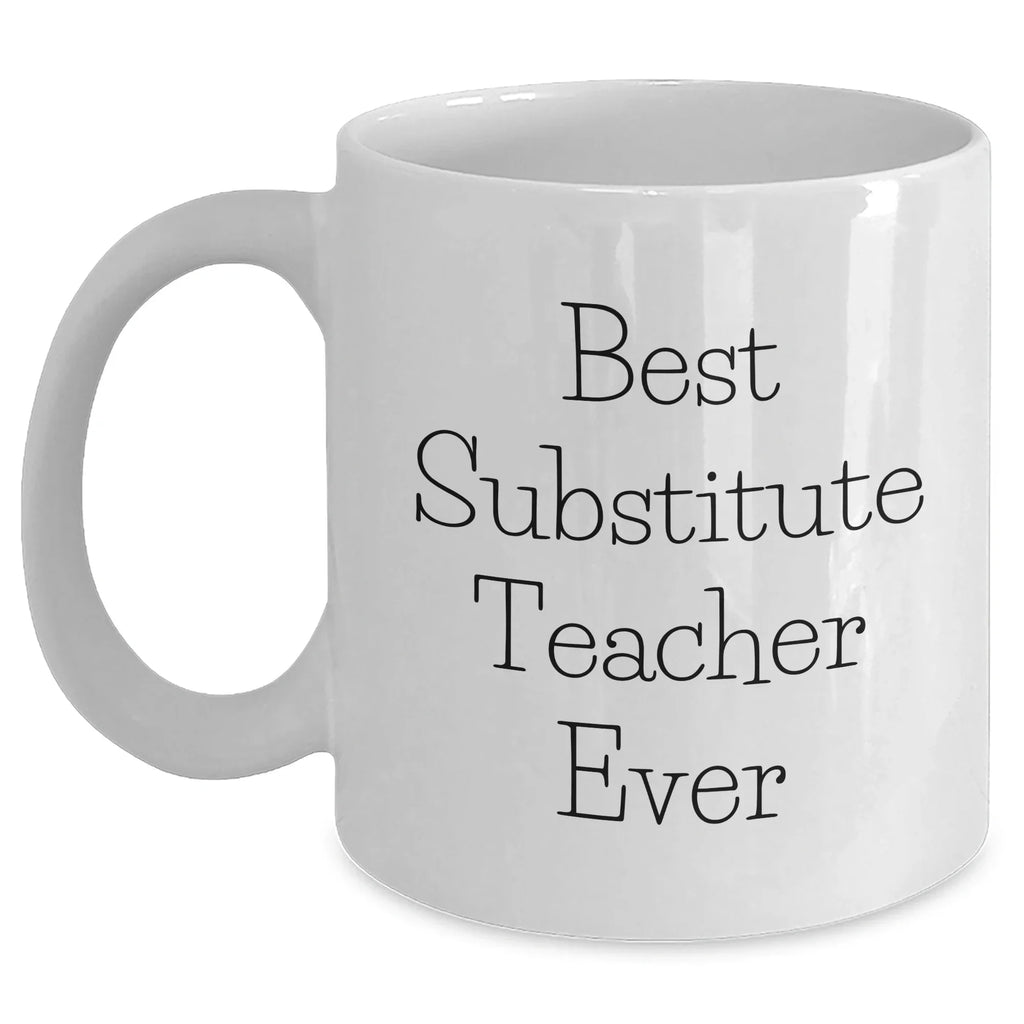 Funny Substitute Teacher Gifts from Friends for Father's Day - Best Ever White Coffee Mug, 11oz or 15oz Capacity, Microwave and Dishwasher Safe