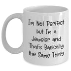 Funny Jeweler Gifts from Friends for Graduation, White Coffee Mug with 'I'm Not Perfect But I'm A Jeweler' Quote, White Ceramic, 11oz or 15oz, Microwave and Dishwasher Safe