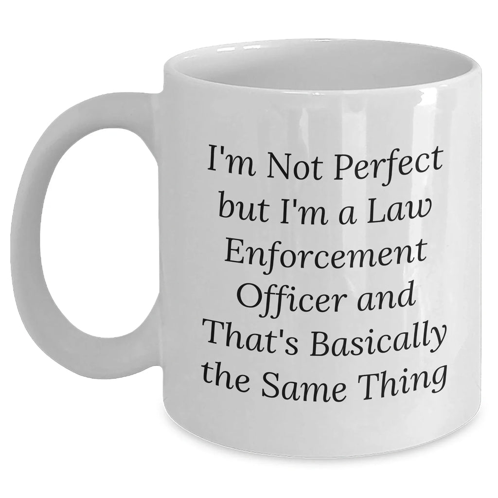 Funny Law Enforcement Officer Quotes Gifts for Mom's Day White Coffee Mug from Men, 'I'm Not Perfect, Gifts for Law Enforcement Officer, Unique Mom's Day Gifts for Her
